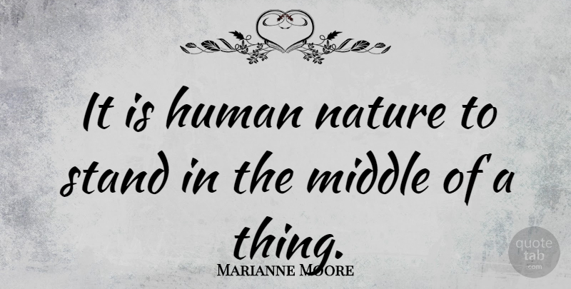 Marianne Moore Quote About Human Nature, Indecision, Middle: It Is Human Nature To...
