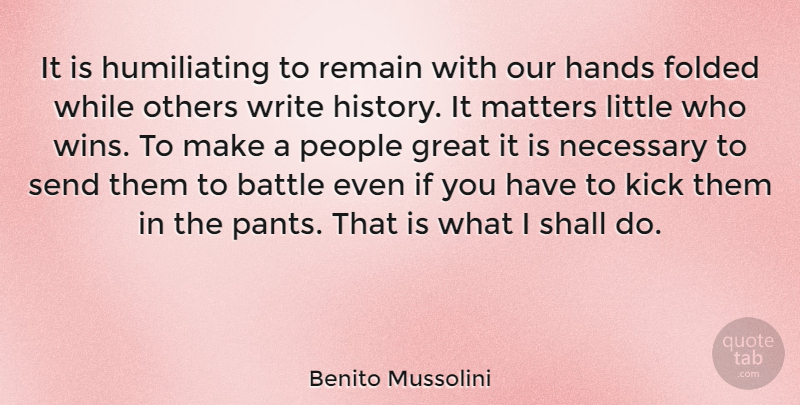 Benito Mussolini Quote About Writing, Winning, Hands: It Is Humiliating To Remain...