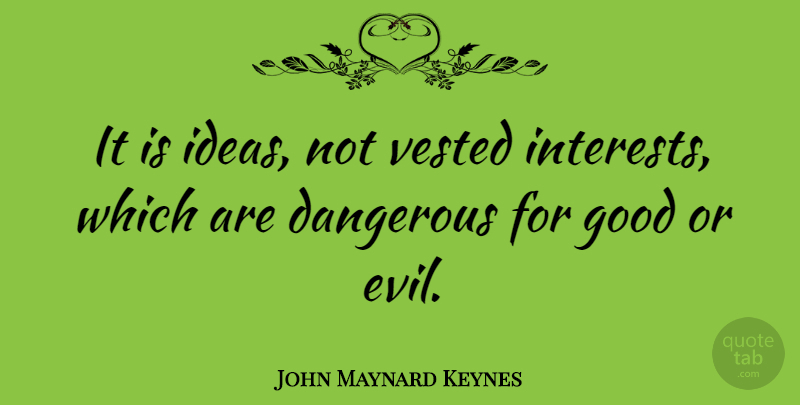 John Maynard Keynes Quote About Ideas, Evil, Dangerous: It Is Ideas Not Vested...