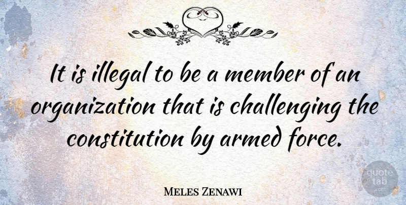 Meles Zenawi Quote About Armed, Constitution, Illegal, Member: It Is Illegal To Be...
