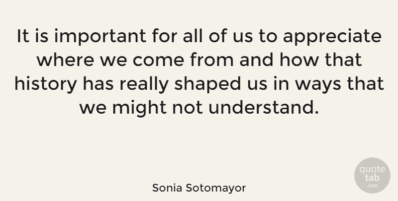 Sonia Sotomayor Quote About History, Might, Ways: It Is Important For All...