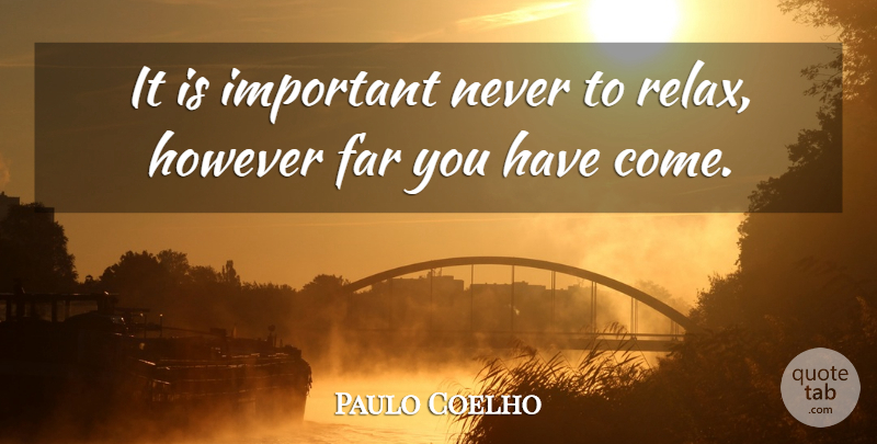 Paulo Coelho Quote About Life, Important, Relax: It Is Important Never To...