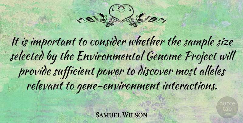 Samuel Wilson Quote About Power, Environmental, Important: It Is Important To Consider...