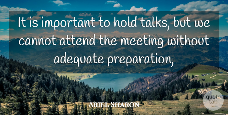 Ariel Sharon Quote About Adequate, Attend, Cannot, Hold, Meeting: It Is Important To Hold...