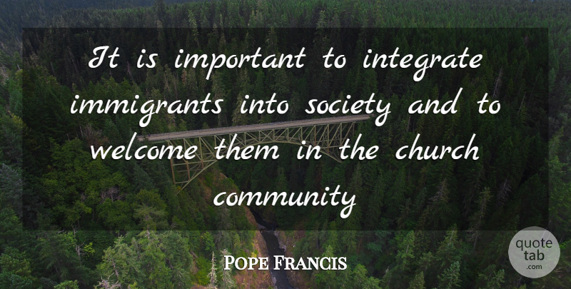 Pope Francis Quote About Community, Church, Important: It Is Important To Integrate...