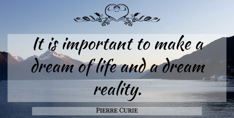 Pierre Curie Quote About Dream, Reality, Important: It Is Important To Make...