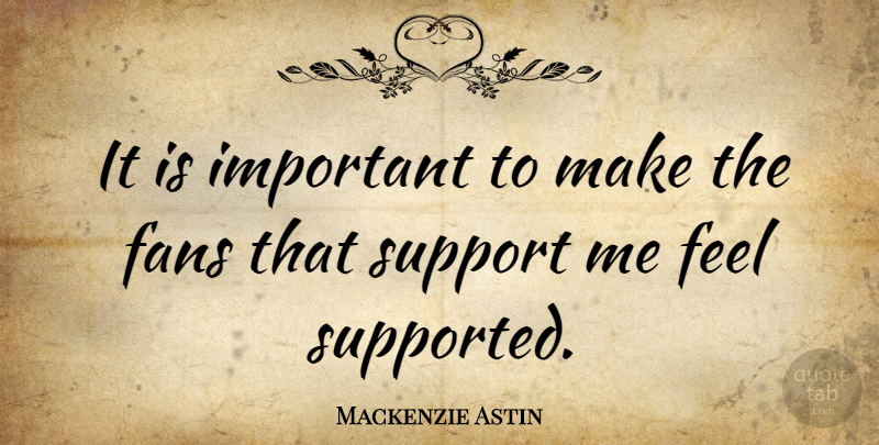 Mackenzie Astin Quote About Support, Important, Fans: It Is Important To Make...