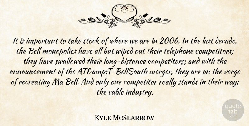 Kyle McSlarrow Quote About Bell, Cable, Competitor, Last, Ma: It Is Important To Take...