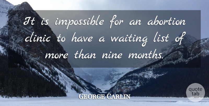 George Carlin Quote About Waiting, Abortion, Nine: It Is Impossible For An...