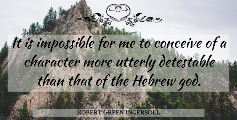Robert Green Ingersoll Quote About Character, Impossible, Hebrew: It Is Impossible For Me...