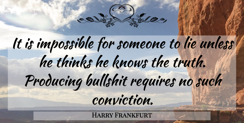 Harry Frankfurt Quote About Lying, Thinking, Bullshit: It Is Impossible For Someone...