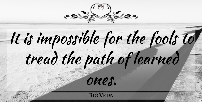 Rig Veda Quote About Fools, Fools And Foolishness, Impossible, Learned, Path: It Is Impossible For The...