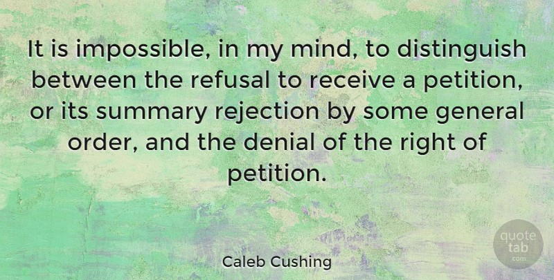 Caleb Cushing Quote About Order, Rejection, Mind: It Is Impossible In My...