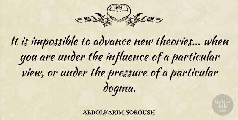 Abdolkarim Soroush Quote About Advance, Impossible, Influence, Particular, Pressure: It Is Impossible To Advance...