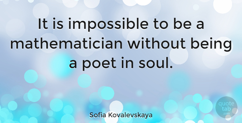 Sofia Kovalevskaya Quote About Math, Soul, Impossible: It Is Impossible To Be...