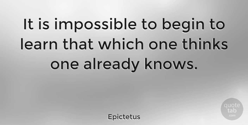 Epictetus Quote About Inspirational, Philosophical, Knowledge: It Is Impossible To Begin...