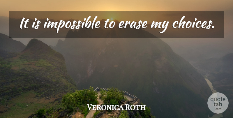 Veronica Roth Quote About Choices, Impossible, Tobias: It Is Impossible To Erase...