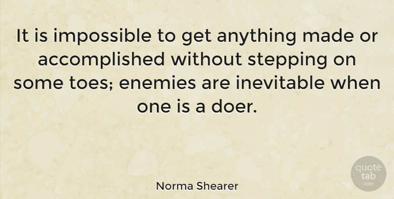Norma Shearer Quote About Enemy, Doers, Toes: It Is Impossible To Get...