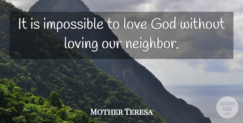 Mother Teresa Quote About Impossible, God Love, Neighbor: It Is Impossible To Love...