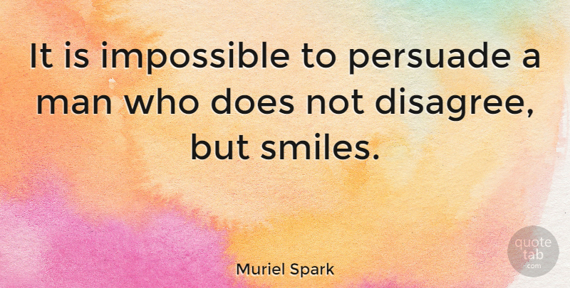 Muriel Spark Quote About Smile, Men, Doe: It Is Impossible To Persuade...
