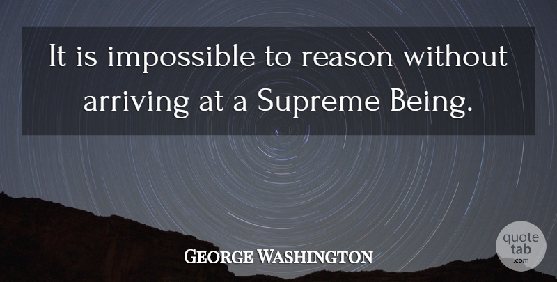 George Washington Quote About Arriving, Impossible, Reason, Supreme: It Is Impossible To Reason...