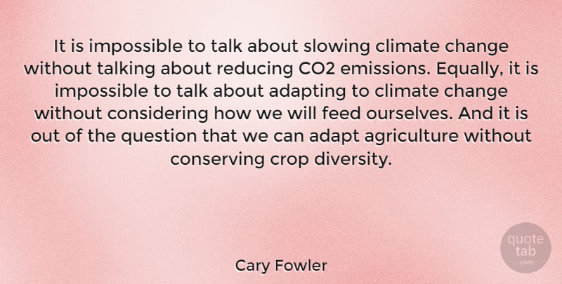 Cary Fowler Quote About Adapting, Change, Climate, Co2, Conserving: It Is Impossible To Talk...