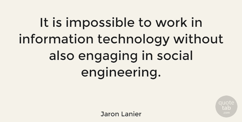 Jaron Lanier Quote About Technology, Engineering, Information: It Is Impossible To Work...