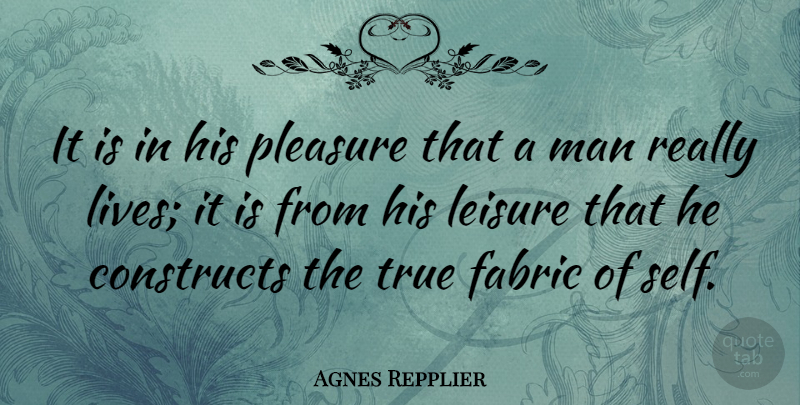 Agnes Repplier Quote About Men, Self, Fabric: It Is In His Pleasure...