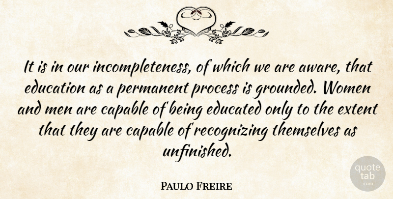 Paulo Freire Quote About Men, Unfinished, Process: It Is In Our Incompleteness...