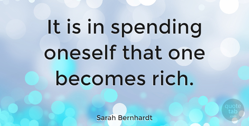Sarah Bernhardt Quote About Becomes, French Actress: It Is In Spending Oneself...