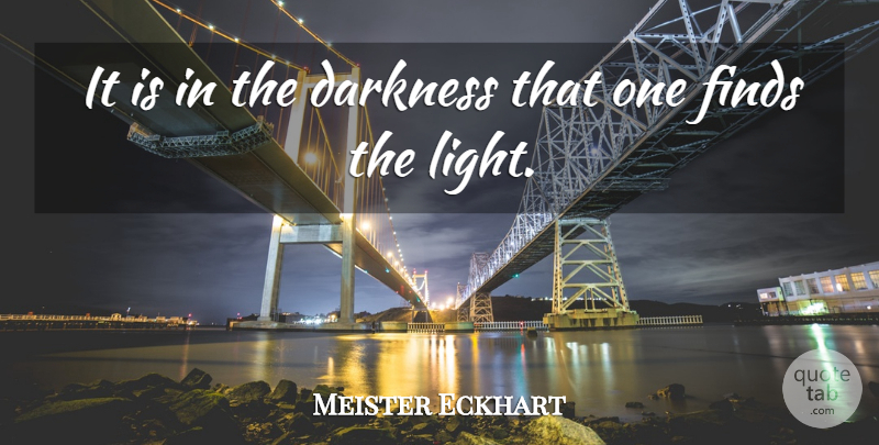Meister Eckhart Quote About Grief, Light, Darkness: It Is In The Darkness...