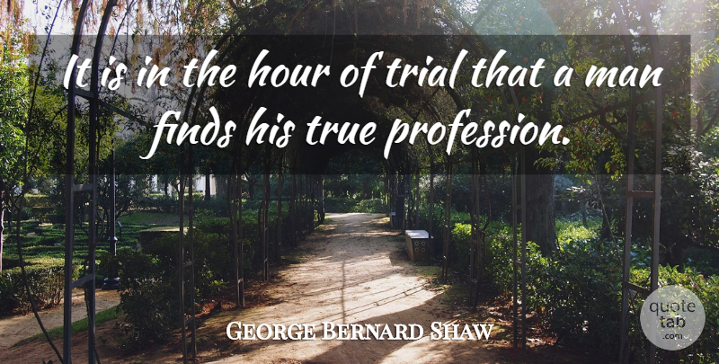 George Bernard Shaw Quote About Men, Trials, Hours: It Is In The Hour...