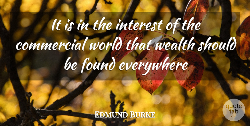 Edmund Burke Quote About Commercial, Everywhere, Found, Interest, Wealth: It Is In The Interest...