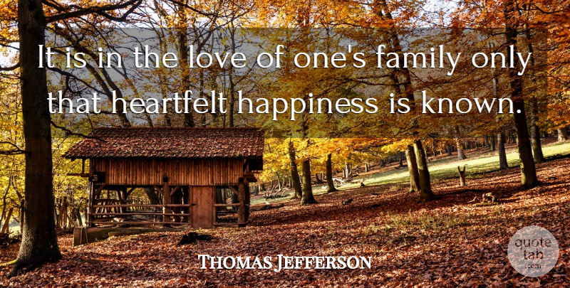 Thomas Jefferson Quote About Happiness, Heartfelt, Known: It Is In The Love...