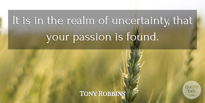 Tony Robbins Quote About Passion, Found, Realms: It Is In The Realm...