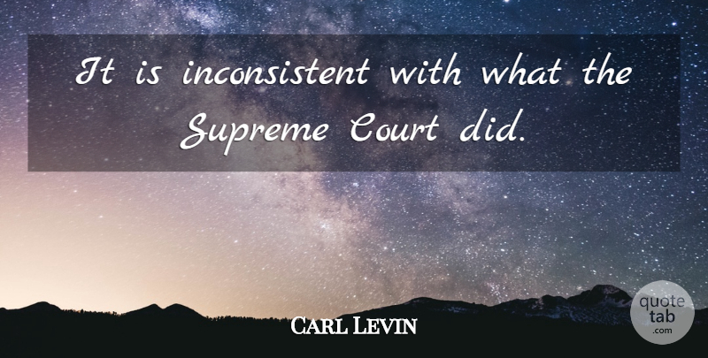 Carl Levin Quote About Court, Supreme: It Is Inconsistent With What...