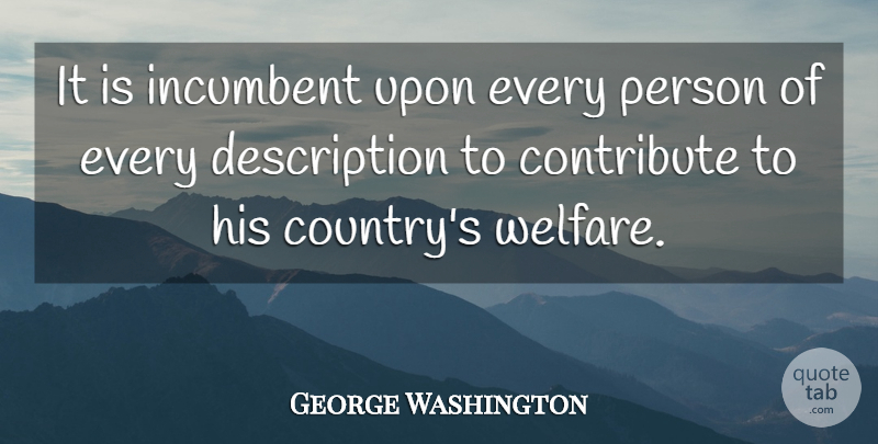 George Washington Quote About Country, Welfare, Description: It Is Incumbent Upon Every...