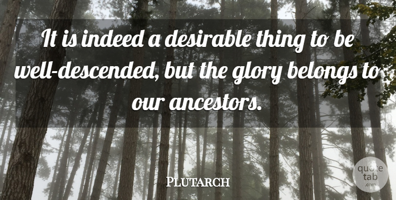Plutarch Quote About Family, Ancestry, Glory: It Is Indeed A Desirable...