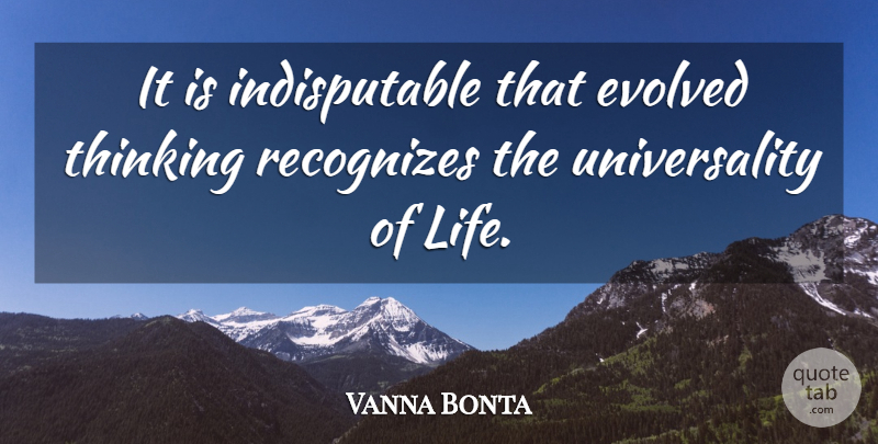 Vanna Bonta Quote About Thinking, Universality: It Is Indisputable That Evolved...