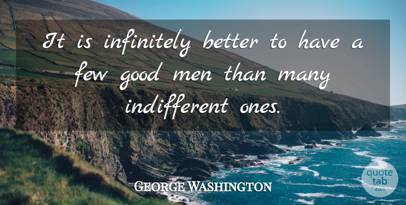 George Washington Quote About Men, Good Man, Indifferent: It Is Infinitely Better To...