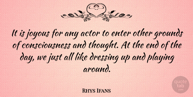 Rhys Ifans Quote About Dressing Up, The End Of The Day, Actors: It Is Joyous For Any...