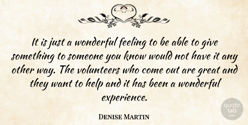 Denise Martin Quote About Feeling, Great, Help, Volunteers, Wonderful: It Is Just A Wonderful...
