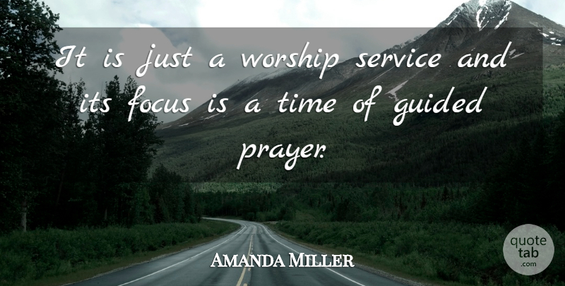 Amanda Miller Quote About Focus, Guided, Service, Time, Worship: It Is Just A Worship...