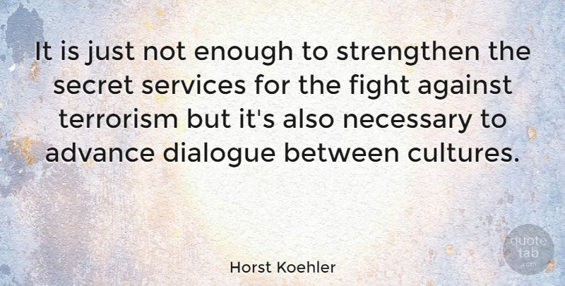 Horst Koehler Quote About Advance, Against, Dialogue, Necessary, Secret: It Is Just Not Enough...
