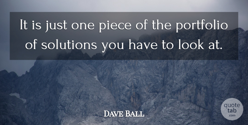 Dave Ball Quote About Piece, Portfolio, Solutions: It Is Just One Piece...
