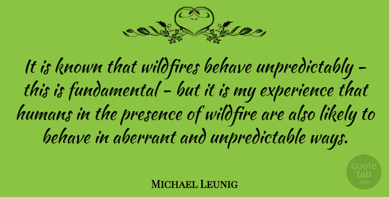 Michael Leunig Quote About Behave, Experience, Humans, Likely: It Is Known That Wildfires...
