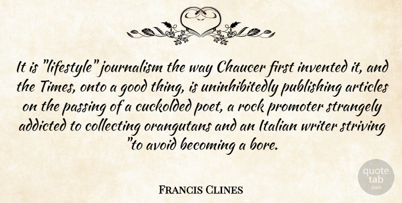 Francis Clines Quote About Addicted, Articles, Avoid, Becoming, Collecting: It Is Lifestyle Journalism The...