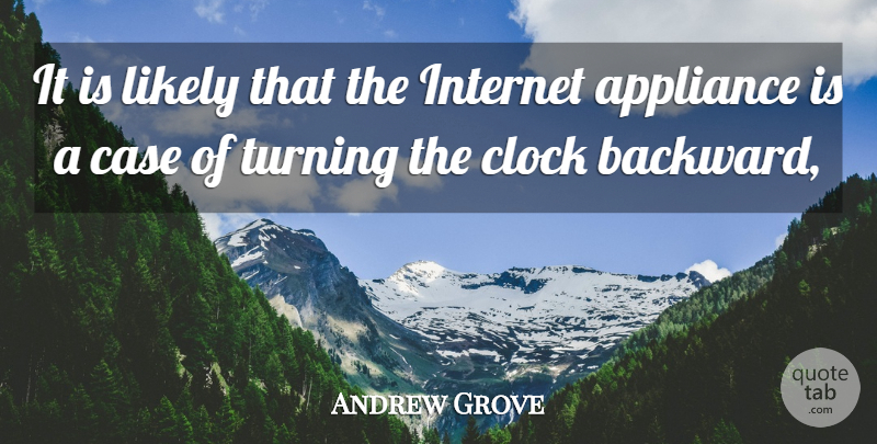 Andrew Grove Quote About Appliance, Case, Clock, Internet, Likely: It Is Likely That The...