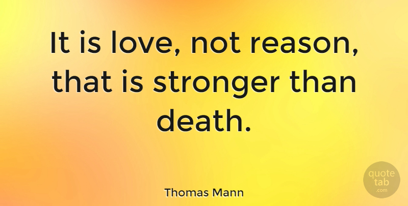 Thomas Mann Quote About Love, Life, Marriage: It Is Love Not Reason...