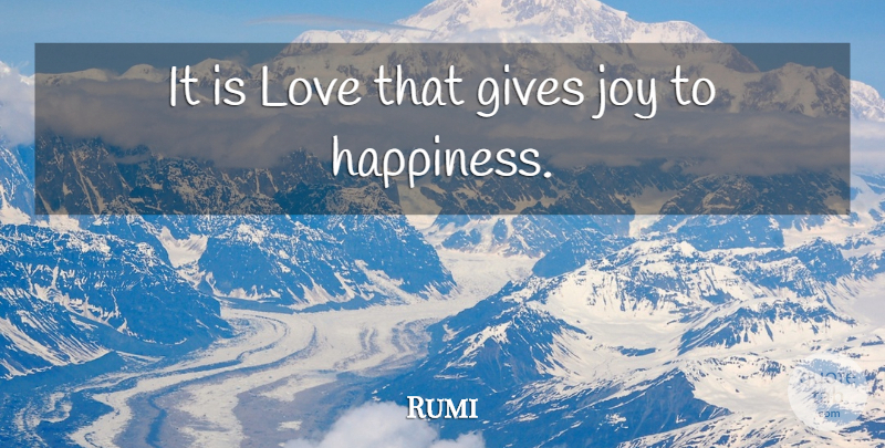 Rumi Quote About Giving, Joy: It Is Love That Gives...